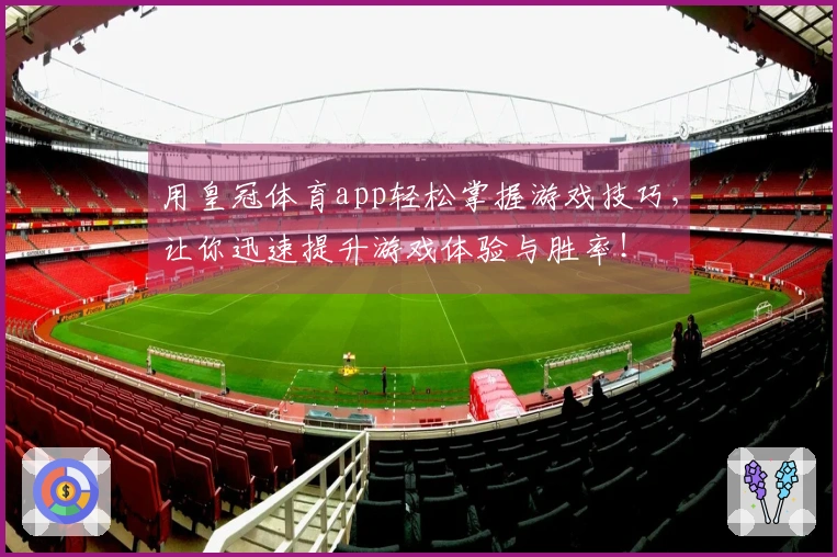 用皇冠体育app轻松掌握游戏技巧，让你迅速提升游戏体验与胜率！