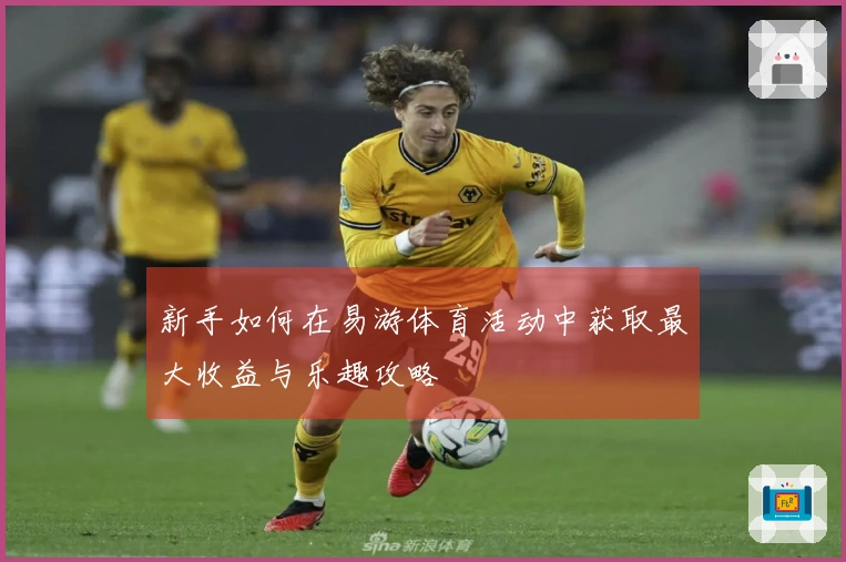 新手如何在易游体育活动中获取最大收益与乐趣攻略